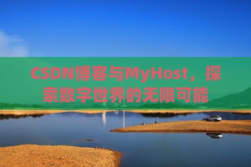 CSDN博客与MyHost，探索数字世界的无限可能